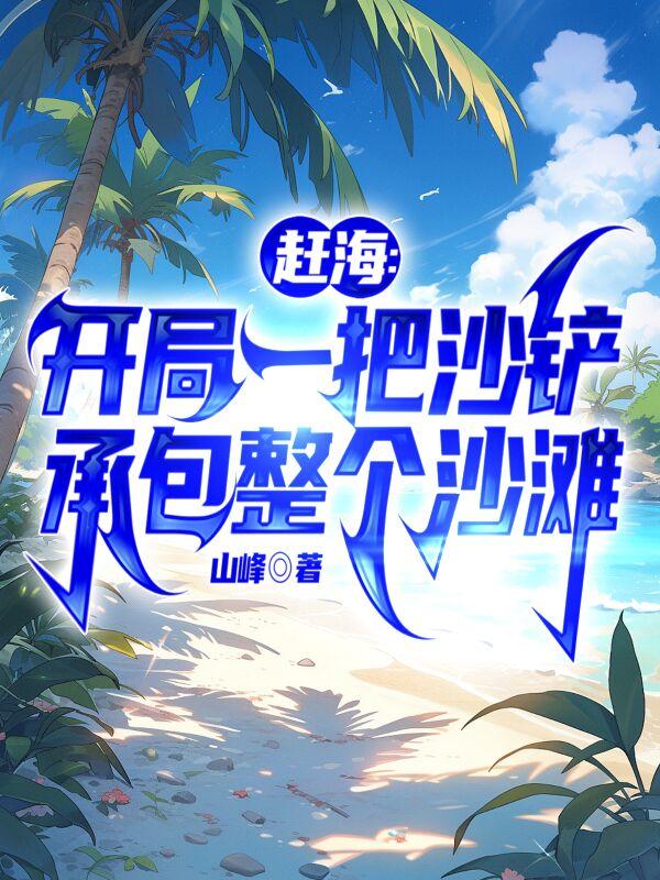 赶海：开局一把沙铲承包整个沙滩章节列表