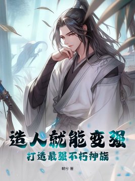 造人就能变强，打造最强不朽神族章节列表
