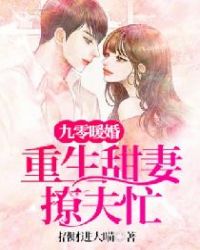 九零暖婚：重生甜妻撩夫忙章节列表