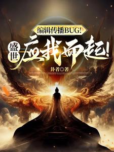 编辑传播BUG！盛世应我而起！章节列表