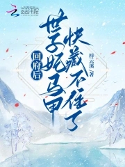 回府后，世子妃马甲快藏不住了！章节列表