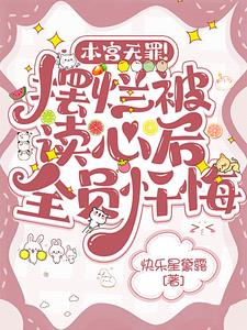 本宫无罪！摆烂被读心后全员忏悔章节列表