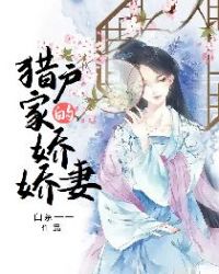 猎户家的娇娇妻章节列表