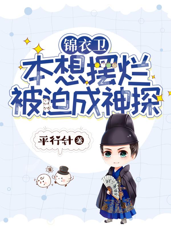 锦衣卫：本想摆烂被迫成神探章节列表