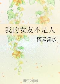 我的女友不是人章节列表