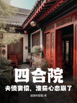 四合院：夫债妻偿，淮茹心态崩了章节列表