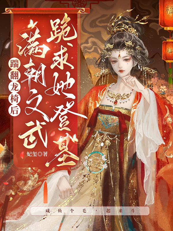 踹翻龙椅后，满朝文武跪求她登基章节列表