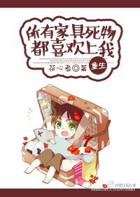 家具死物都喜欢上我〔重生〕章节列表