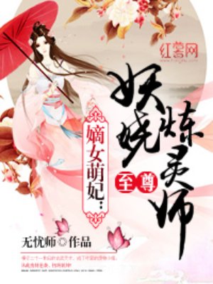 至尊妖娆炼灵师章节列表