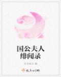国公夫人绯闻录章节列表