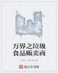 万界之垃圾食品贩卖商章节列表