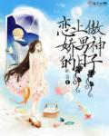 恋上傲娇男神的日子章节列表