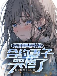 得知自己是替身，合约妻子哭惨了章节列表