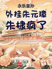 永乐皇孙：外挂朱元璋，朱棣疯了章节列表