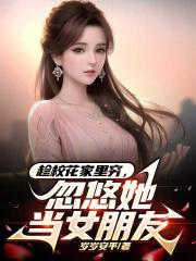趁校花家里穷，忽悠她当女朋友章节列表