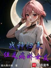 战神归来，但是病娇女友章节列表
