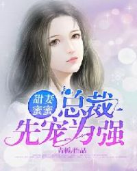 甜妻蜜蜜：总裁，先宠为强章节列表
