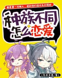 种族不同怎么恋爱章节列表