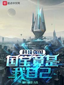 科技强国：国宝竟是我自己林阳王欣欣章节列表