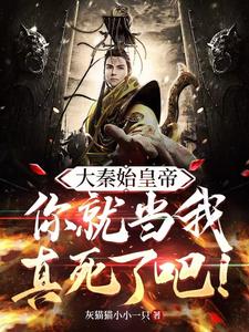 大秦始皇帝：你就当我真死了吧！章节列表