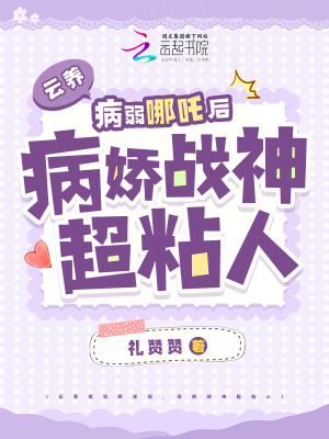 云养病弱哪吒后，病娇战神超粘人章节列表