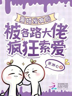 离婚发疯后，被各路大佬疯狂索爱章节列表