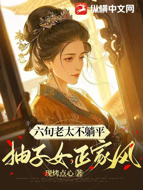 六旬老太不躺平，抽子女，正家风章节列表