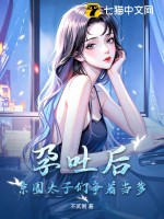 孕吐后，京圈太子们争着当爹章节列表