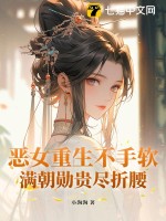 恶女重生不手软，满朝勋贵尽折腰章节列表