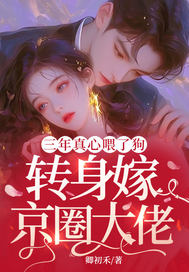 三年真心喂了狗，转身嫁京圈大佬章节列表