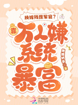 换嫁残废军官？靠万人嫌系统暴富章节列表