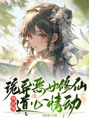 诡异恶女修仙，师祖他道心情动章节列表