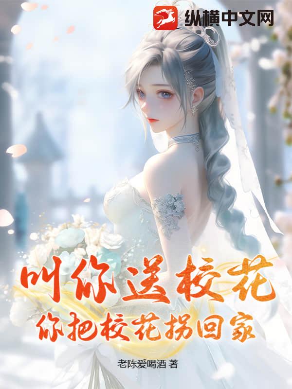 叫你送校花，你把校花拐回家章节列表