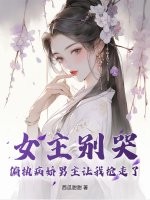女主别哭，偏执病娇男主让我抢走了章节列表