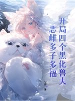 开局四个黑化兽夫，恶雌多子多福章节列表