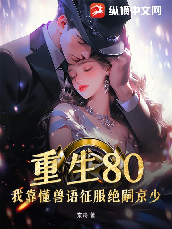 重生80，我靠懂兽语征服绝嗣京少章节列表