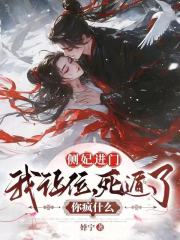 侧妃进门我让位，死遁了你疯什么章节列表
