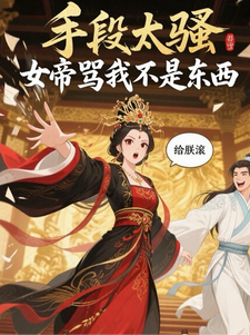 手段太骚，女帝骂我不是东西章节列表