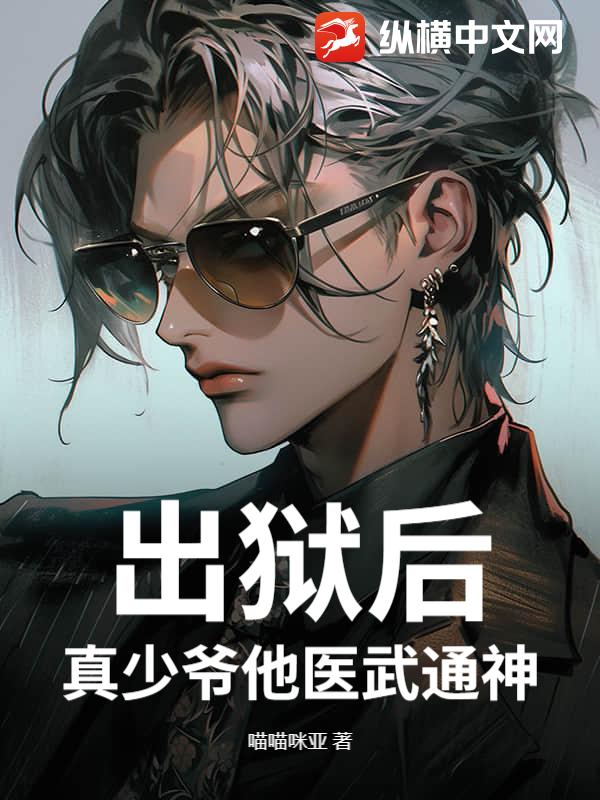 出狱后，真少爷他医武通神章节列表