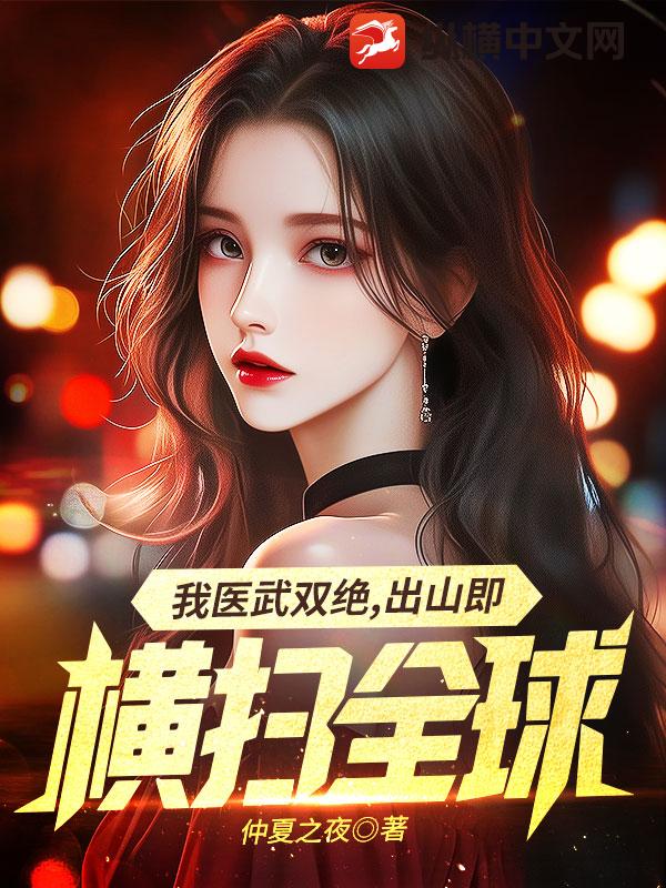 我医武双绝，出山既横扫全球章节列表