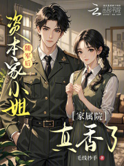 资本家小姐随军后，家属院真香了章节列表