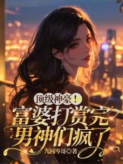 顶级神豪！富婆打赏完男神们疯了章节列表