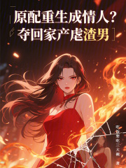 原配重生成情人？夺回家产虐渣男章节列表