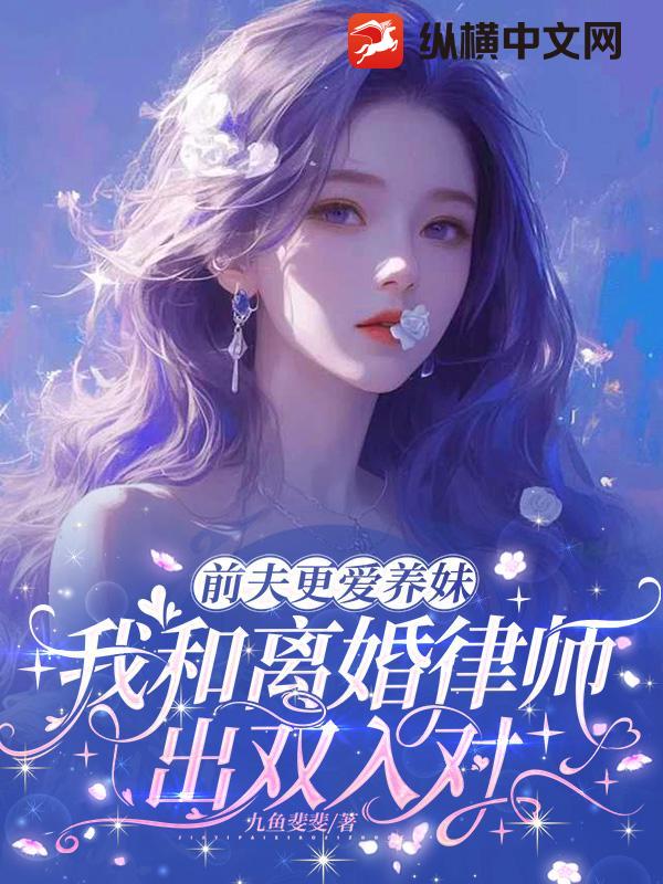 前夫更爱养妹，我和离婚律师出双入对章节列表