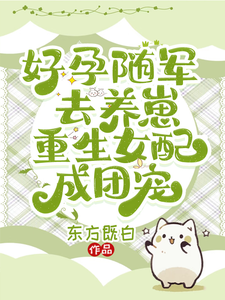 好孕随军去养崽，重生女配成团宠章节列表