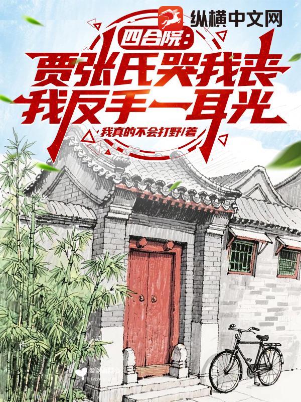四合院：贾张氏哭我丧，我反手一耳光章节列表