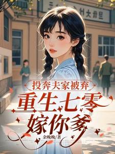 投奔夫家被弃，重生七零嫁你爹章节列表
