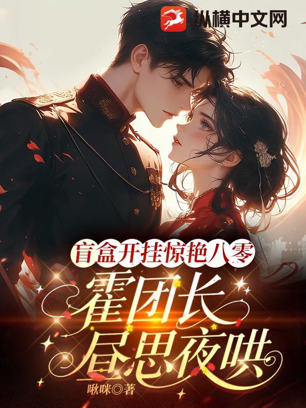 盲盒开挂惊艳八零，霍团长昼思夜哄章节列表
