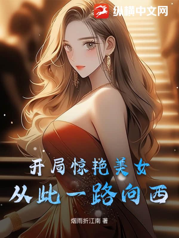 开局惊艳美女，从此一路向西章节列表