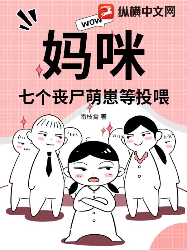 妈咪！七个丧尸萌崽等投喂章节列表